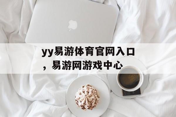 yy易游体育官网入口，易游网游戏中心