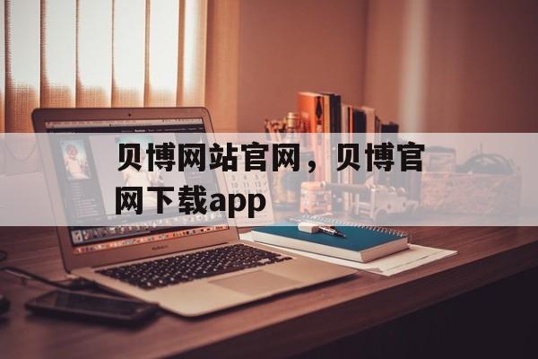 贝博网站官网，贝博官网下载app